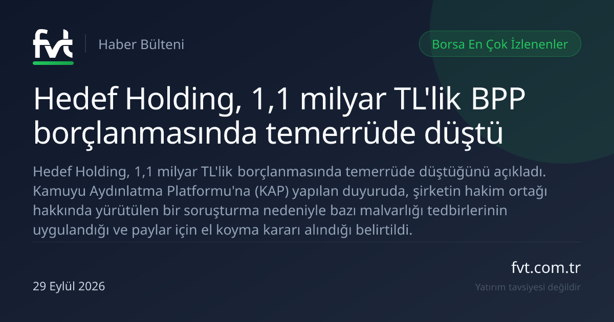 Hedef Holding, 1,1 milyar TL'lik BPP borçlanmasında temerrüde düştü | FVT