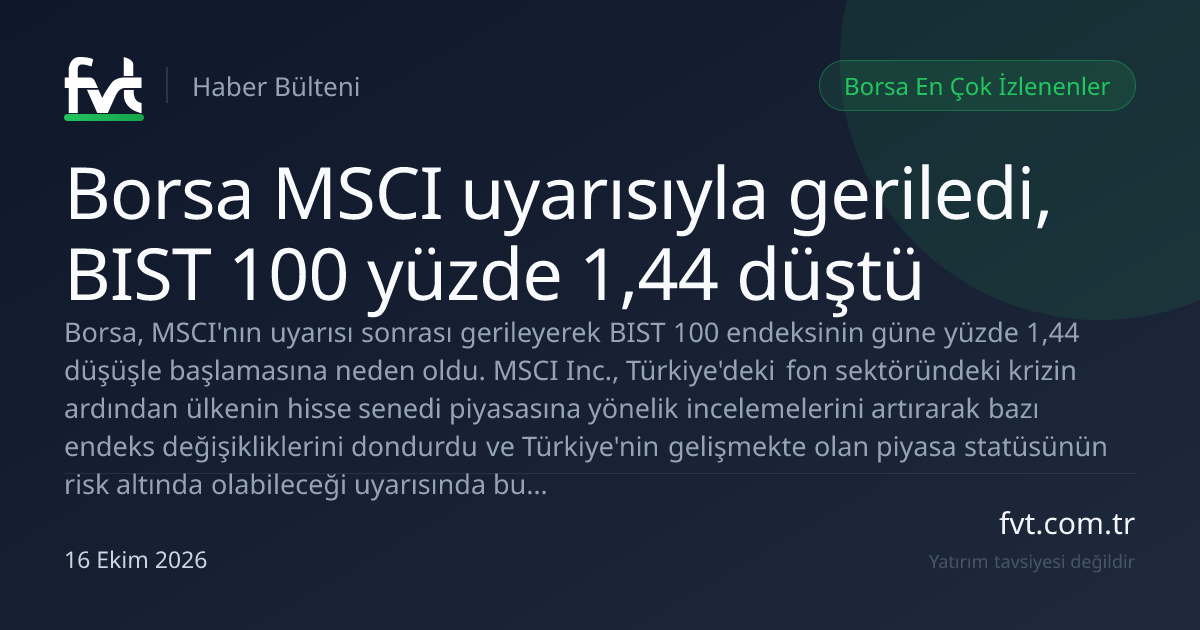 Borsa MSCI uyarısıyla geriledi, BIST 100 yüzde 1,44 düştü | FVT